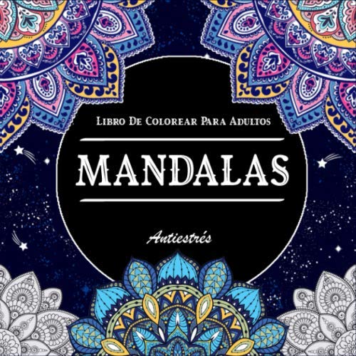 Mandalas Libro De Colorear Para Adultos (Antiestrés): Mandalas De Color Para Calmar El Alma Y Aliviar El Estrés; Mandalas Complejos - Hermoso Diseño ... Fondo Negro (Libro De Colorear Adultos)